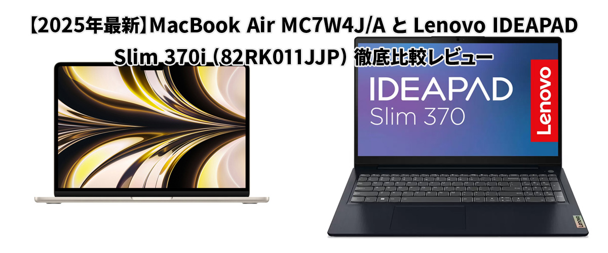 2025年最新】MacBook Air MC7W4J/A vs Lenovo Slim 370i(82RK011JJP 