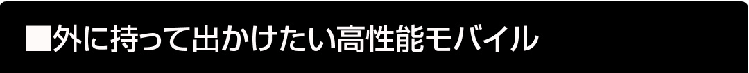 外に持って出かけたい高性能モバイル